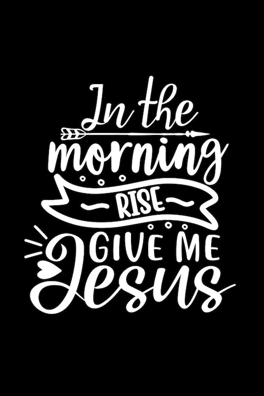 Front cover_In The Morning Rise Give Me Jesus