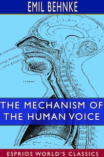 Front cover_The Mechanism Of The Human Voice (esprios Classics)