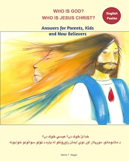 Front cover_Who Is God? Who Is Jesus Christ? Bilingual English And Pashto - Answers For Parents, Kids And New Believers