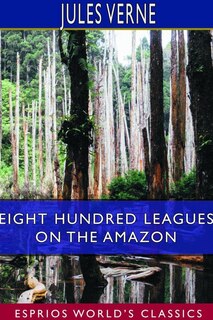 Couverture_Eight Hundred Leagues On The Amazon (esprios Classics)