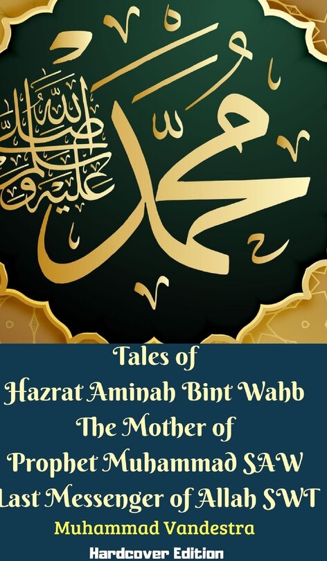 Front cover_Tales of Hazrat Aminah Bint Wahb The Mother of Prophet Muhammad SAW Last Messenger of Allah SWT Hardcover Edition