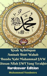 Front cover_Kisah Kehidupan Aminah Binti Wahab Ibunda Nabi Muhammad SAW Utusan Allah SWT Yang Terakhir (Hardcover Edition)