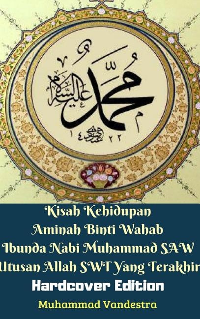 Front cover_Kisah Kehidupan Aminah Binti Wahab Ibunda Nabi Muhammad SAW Utusan Allah SWT Yang Terakhir (Hardcover Edition)