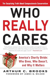 Who Really Cares: The Surprising Truth About Compassionate Conservatism -- America's Charity Divide -- Who Gives, Who Doesn't, and Why It Matters