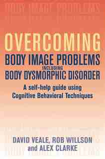 Overcoming Body Image Problems Including Body Dysmorphic Disorder: A Self-Help Guide Using Cognitive Behavioral Techniques de David Veale