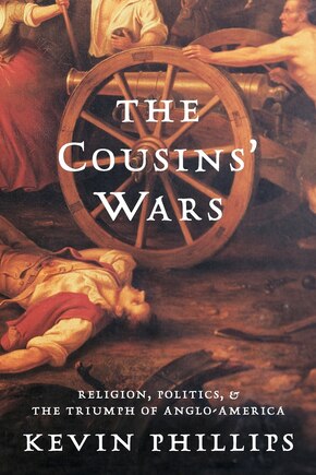 The Cousins' Wars: Religion, Politics, Civil Warfare, And The Triumph Of Anglo-America