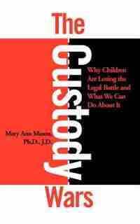 The Custody Wars: Why Children Are Losing The Legal Battle, And What We Can Do About It: CUSTODY WARS de Mary Ann Mason