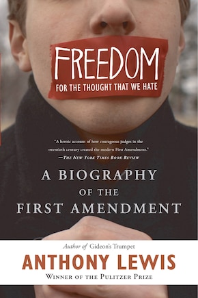 Freedom For The Thought That We Hate: A Biography Of The First Amendment