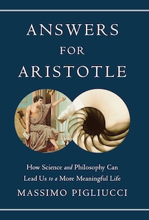 Answers for Aristotle: How Science and Philosophy Can Lead Us to A More Meaningful Life