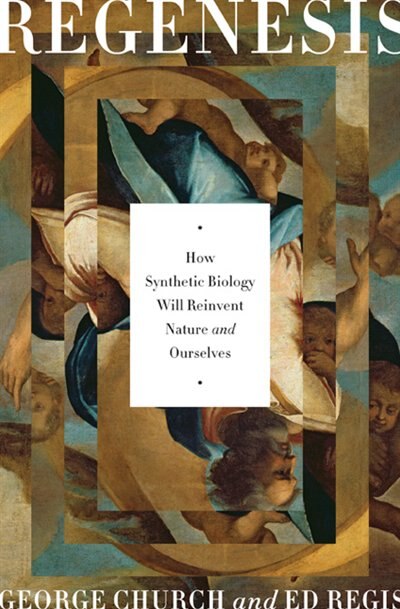 Regenesis: How Synthetic Biology Will Reinvent Nature and Ourselves by George M. Church