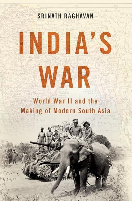 India's War: World War II and the Making of Modern South Asia