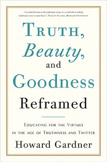 Truth, Beauty, and Goodness Reframed: Educating for the Virtues in the Age of Truthiness and Twitter