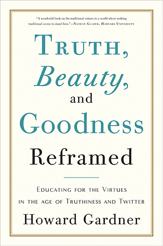 Truth, Beauty, and Goodness Reframed: Educating for the Virtues in the Age of Truthiness and Twitter