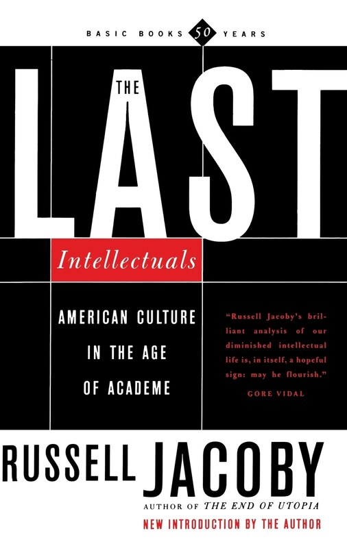 The Last Intellectuals: American Culture In The Age Of Academe