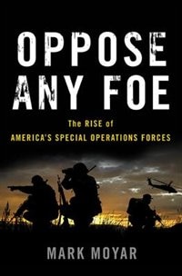 Oppose Any Foe: The Rise Of America's Special Operations Forces