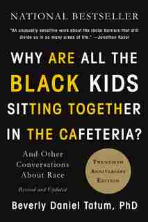 Why Are All The Black Kids Sitting Together In The Cafeteria?: And Other Conversations About Race by Beverly Daniel Tatum