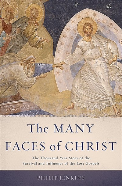 The Many Faces of Christ: The Thousand-Year Story of the Survival and Influence of the Lost Gospels