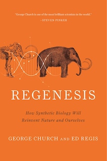 Regenesis: How Synthetic Biology Will Reinvent Nature and Ourselves