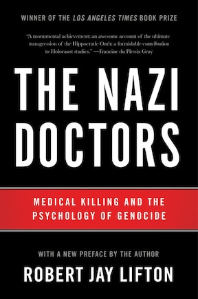 The Nazi Doctors: Medical Killing and the Psychology of Genocide