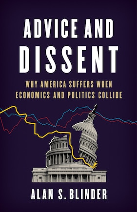 Advice And Dissent: Why America Suffers When Economics And Politics Collide