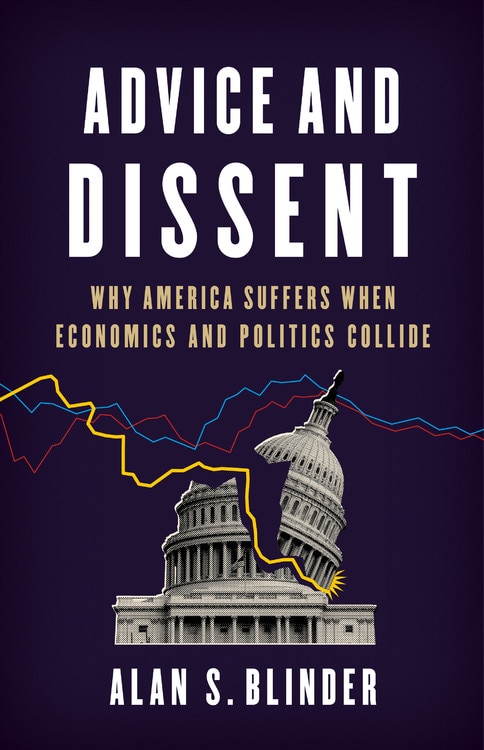 Advice And Dissent: Why America Suffers When Economics And Politics Collide