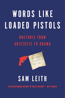 Words Like Loaded Pistols: Rhetoric from Aristotle to Obama