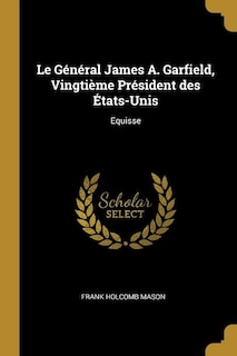 Front cover_Le Général James A. Garfield, Vingtième Président des États-Unis