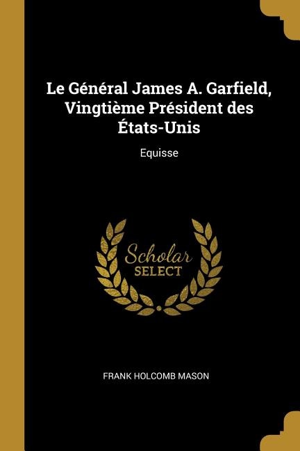 Front cover_Le Général James A. Garfield, Vingtième Président des États-Unis