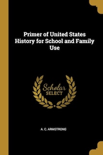 Primer of United States History for School and Family Use