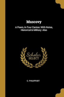 Muscovy: A Poem, in Four Cantos: With Notes, Historical & Military: Also