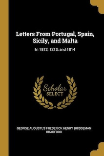 Letters From Portugal, Spain, Sicily, and Malta: In 1812, 1813, and 1814