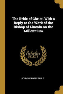 Front cover_The Bride of Christ. With a Reply to the Work of the Bishop of Lincoln on the Millennium