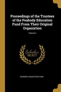 Front cover_Proceedings of the Trustees of the Peabody Education Fund From Their Original Organiztion; Volume I