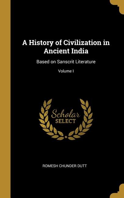 A History of Civilization in Ancient India: Based on Sanscrit Literature; Volume I