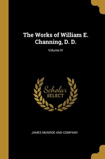 Front cover_The Works of William E. Channing, D. D.; Volume IV