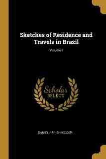Sketches of Residence and Travels in Brazil; Volume I by Daniel Parish Kidder