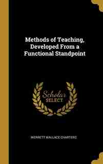 Methods of Teaching, Developed From a Functional Standpoint by Werrett Wallace Charters