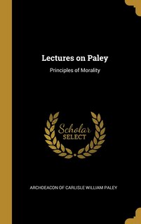 Lectures on Paley: Principles of Morality