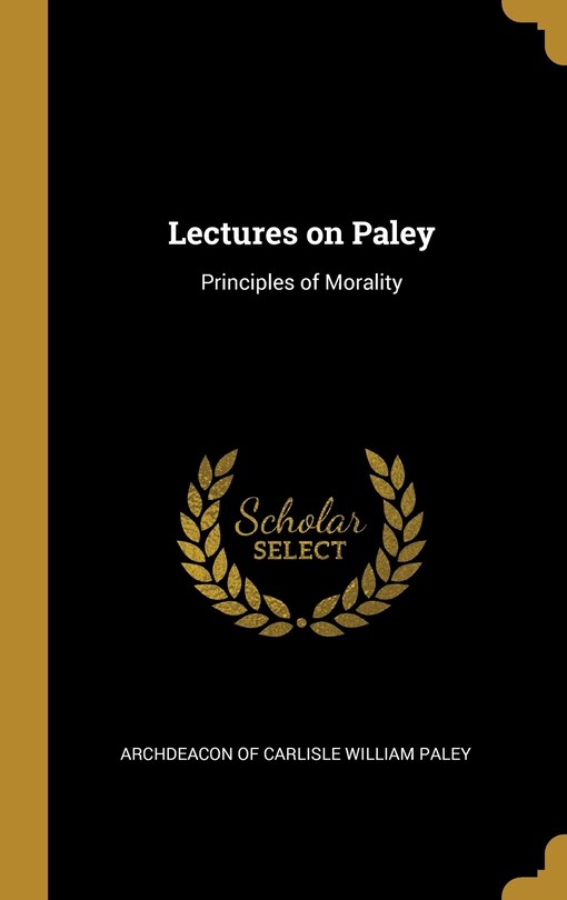 Lectures on Paley: Principles of Morality