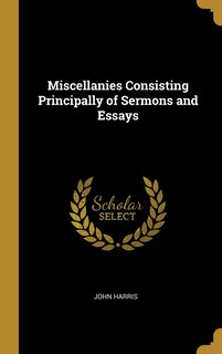 Miscellanies Consisting Principally of Sermons and Essays