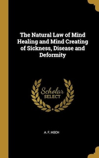 Couverture_The Natural Law of Mind Healing and Mind Creating of Sickness, Disease and Deformity