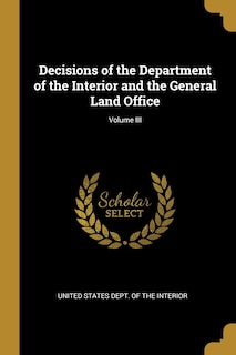 Decisions of the Department of the Interior and the General Land Office; Volume III