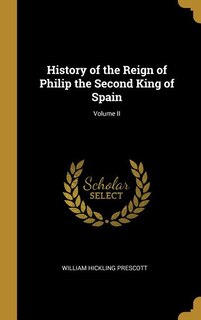 History of the Reign of Philip the Second King of Spain; Volume II
