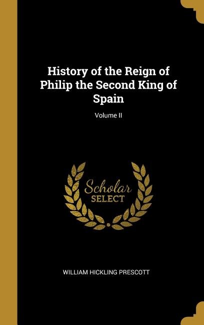 History of the Reign of Philip the Second King of Spain; Volume II