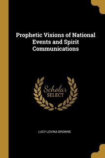 Front cover_Prophetic Visions of National Events and Spirit Communications