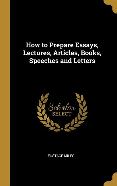 How to Prepare Essays, Lectures, Articles, Books, Speeches and Letters