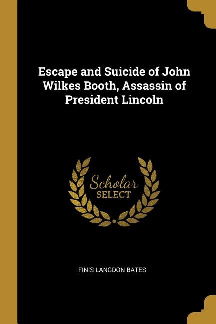 Front cover_Escape and Suicide of John Wilkes Booth, Assassin of President Lincoln