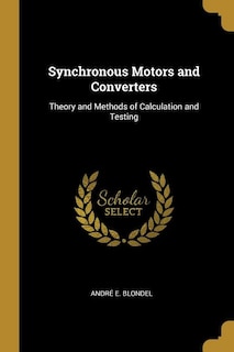 Synchronous Motors and Converters: Theory and Methods of Calculation and Testing