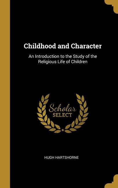 Childhood and Character: An Introduction to the Study of the Religious Life of Children