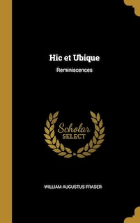 Hic et Ubique: Reminiscences